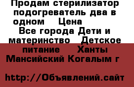 Продам стерилизатор-подогреватель два в одном. › Цена ­ 1 400 - Все города Дети и материнство » Детское питание   . Ханты-Мансийский,Когалым г.